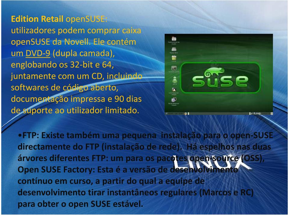 suporte ao utilizador limitado. FTP: Existe também uma pequena instalação para o open-suse directamente do FTP (instalação de rede).