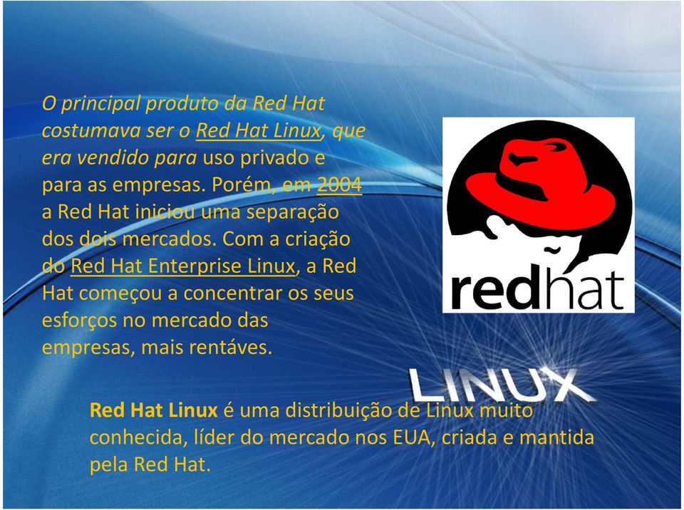 Com a criação do RedHatEnterpriseLinux, a Red Hatcomeçou a concentrar os seus esforços no mercado das