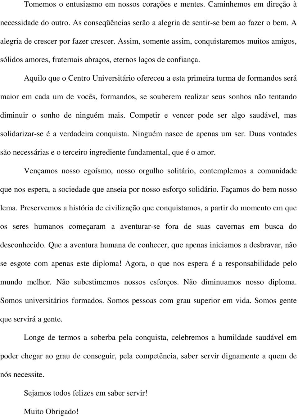 Aquilo que o Centro Universitário ofereceu a esta primeira turma de formandos será maior em cada um de vocês, formandos, se souberem realizar seus sonhos não tentando diminuir o sonho de ninguém mais.