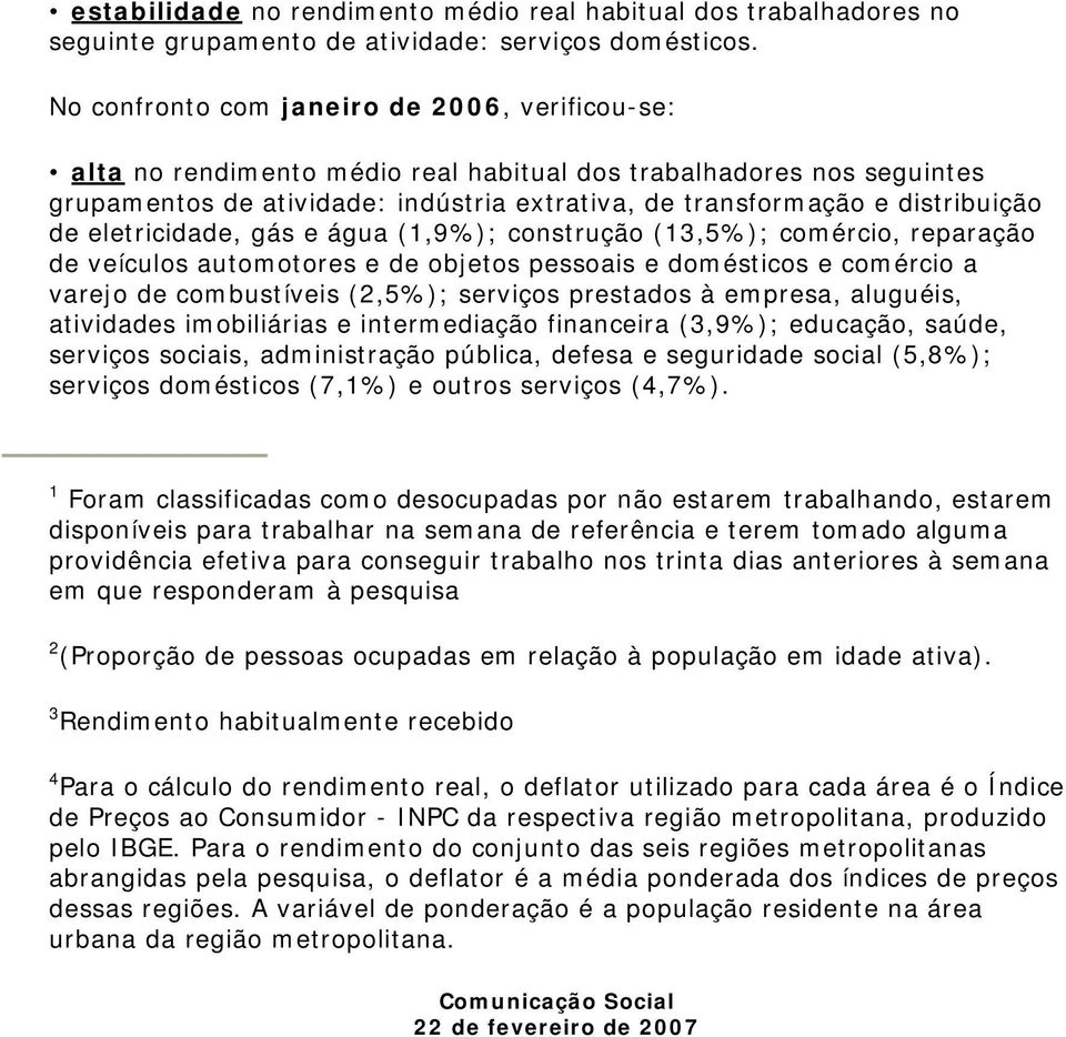 de eletricidade, gás e água (1,9%); construção (13,5%); comércio, reparação de veículos automotores e de objetos pessoais e domésticos e comércio a varejo de combustíveis (2,5%); serviços prestados à