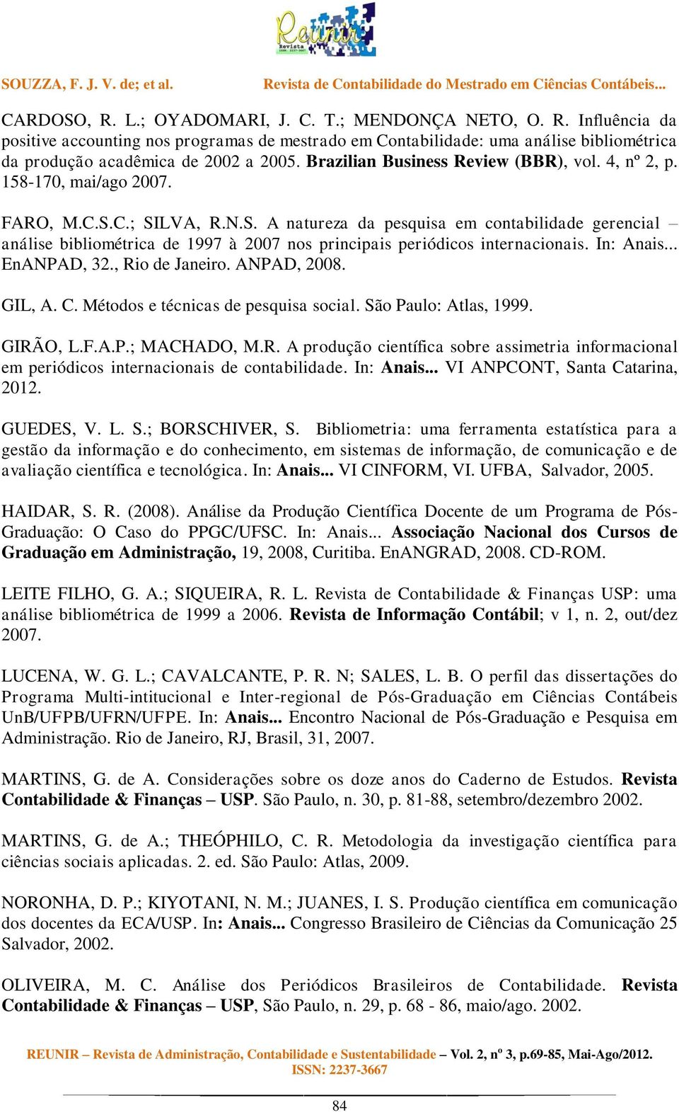 C.; SILVA, R.N.S. A natureza da pesquisa em contabilidade gerencial análise bibliométrica de 1997 à 2007 nos principais periódicos internacionais. In: Anais... EnANPAD, 32., Rio de Janeiro.