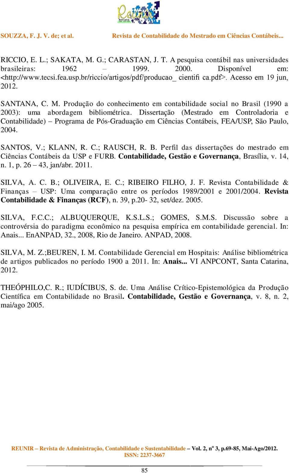 Dissertação (Mestrado em Controladoria e Contabilidade) Programa de Pós-Graduação em Ciências Contábeis, FEA/USP, São Paulo, 2004. SANTOS, V.; KLANN, R. C.; RAUSCH, R. B.