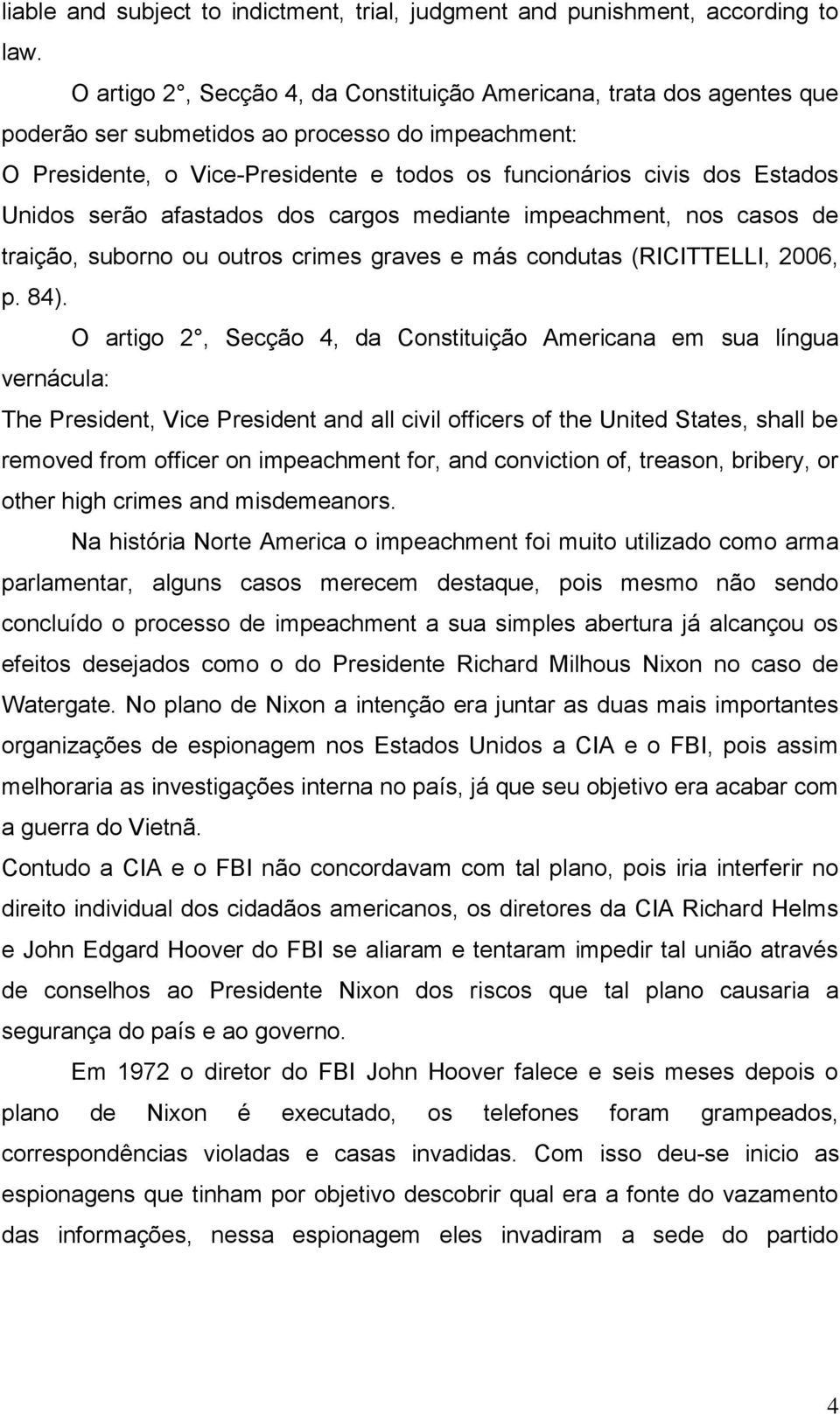 Unidos serão afastados dos cargos mediante impeachment, nos casos de traição, suborno ou outros crimes graves e más condutas (RICITTELLI, 2006, p. 84).