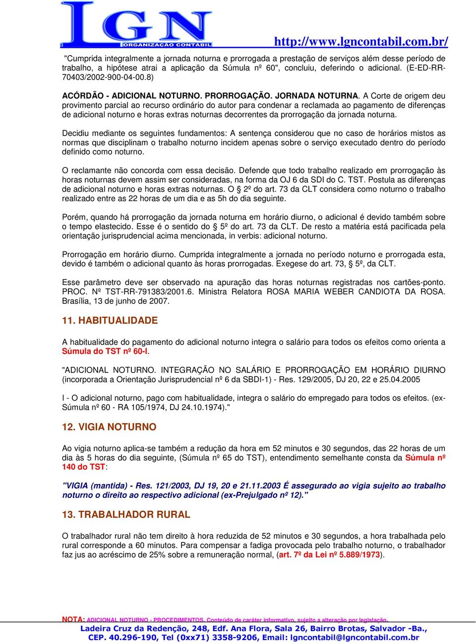 A Corte de origem deu provimento parcial ao recurso ordinário do autor para condenar a reclamada ao pagamento de diferenças de adicional noturno e horas extras noturnas decorrentes da prorrogação da