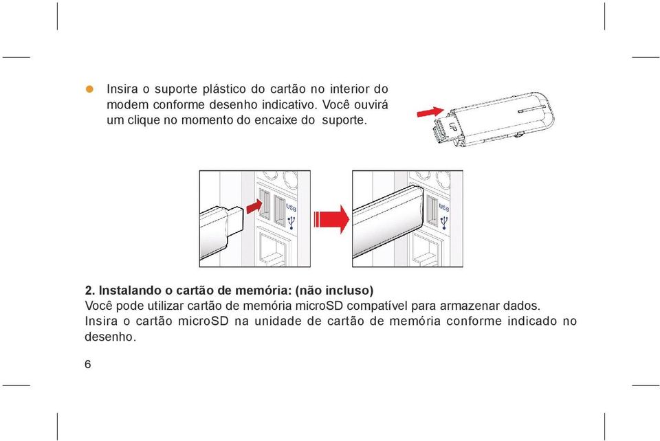 Instalando o cartão de memória: (não incluso) Você pode utilizar cartão de memória