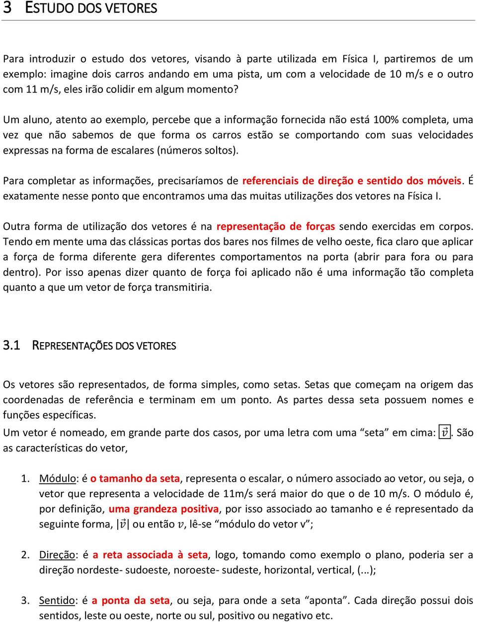 Um aluno, atento ao exemplo, percebe que a informação fornecida não está 100% completa, uma vez que não sabemos de que forma os carros estão se comportando com suas velocidades expressas na forma de