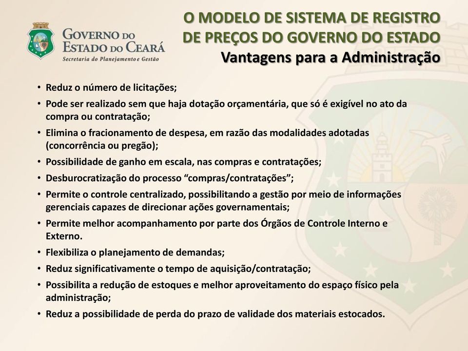 Desburocratização do processo compras/contratações ; Permite o controle centralizado, possibilitando a gestão por meio de informações gerenciais capazes de direcionar ações governamentais; Permite