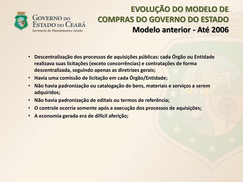 comissão de licitação em cada Órgão/Entidade; Não havia padronização ou catalogação de bens, materiais e serviços a serem adquiridos; Não havia