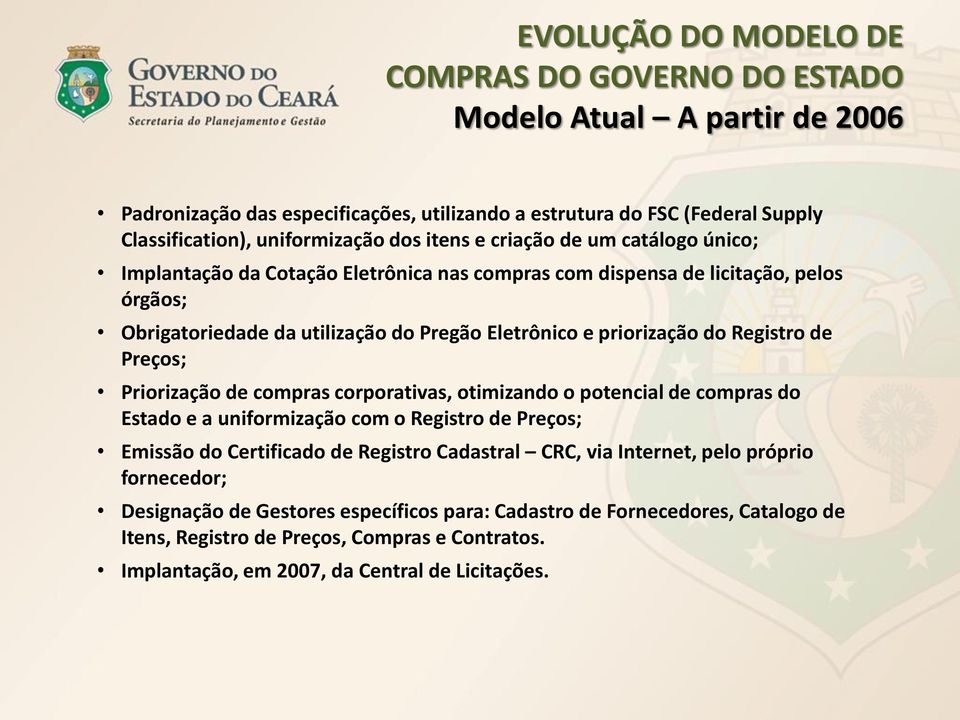 Registro de Preços; Priorização de compras corporativas, otimizando o potencial de compras do Estado e a uniformização com o Registro de Preços; Emissão do Certificado de Registro Cadastral CRC, via