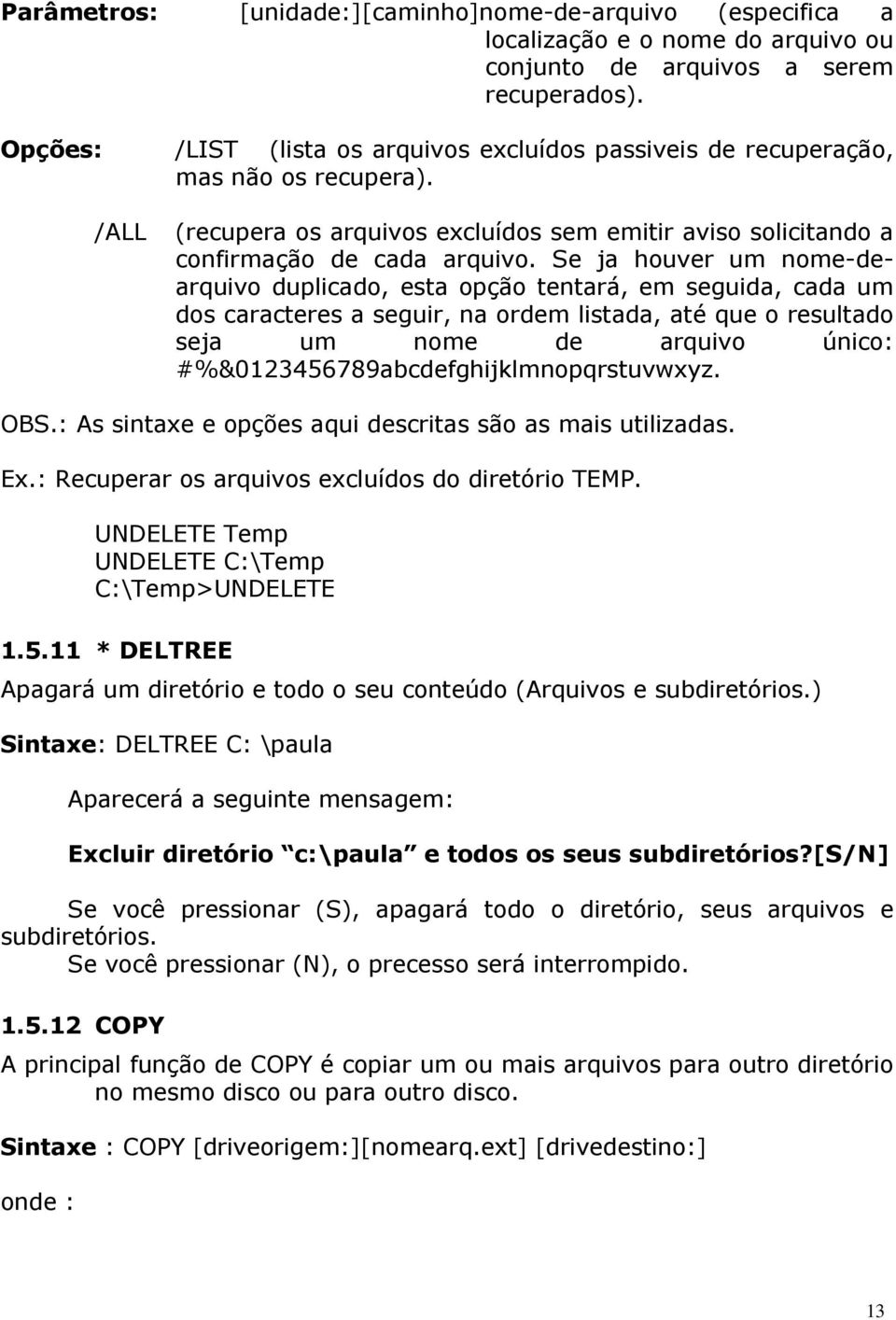 Se ja houver um nome-dearquivo duplicado, esta opção tentará, em seguida, cada um dos caracteres a seguir, na ordem listada, até que o resultado seja um nome de arquivo único: