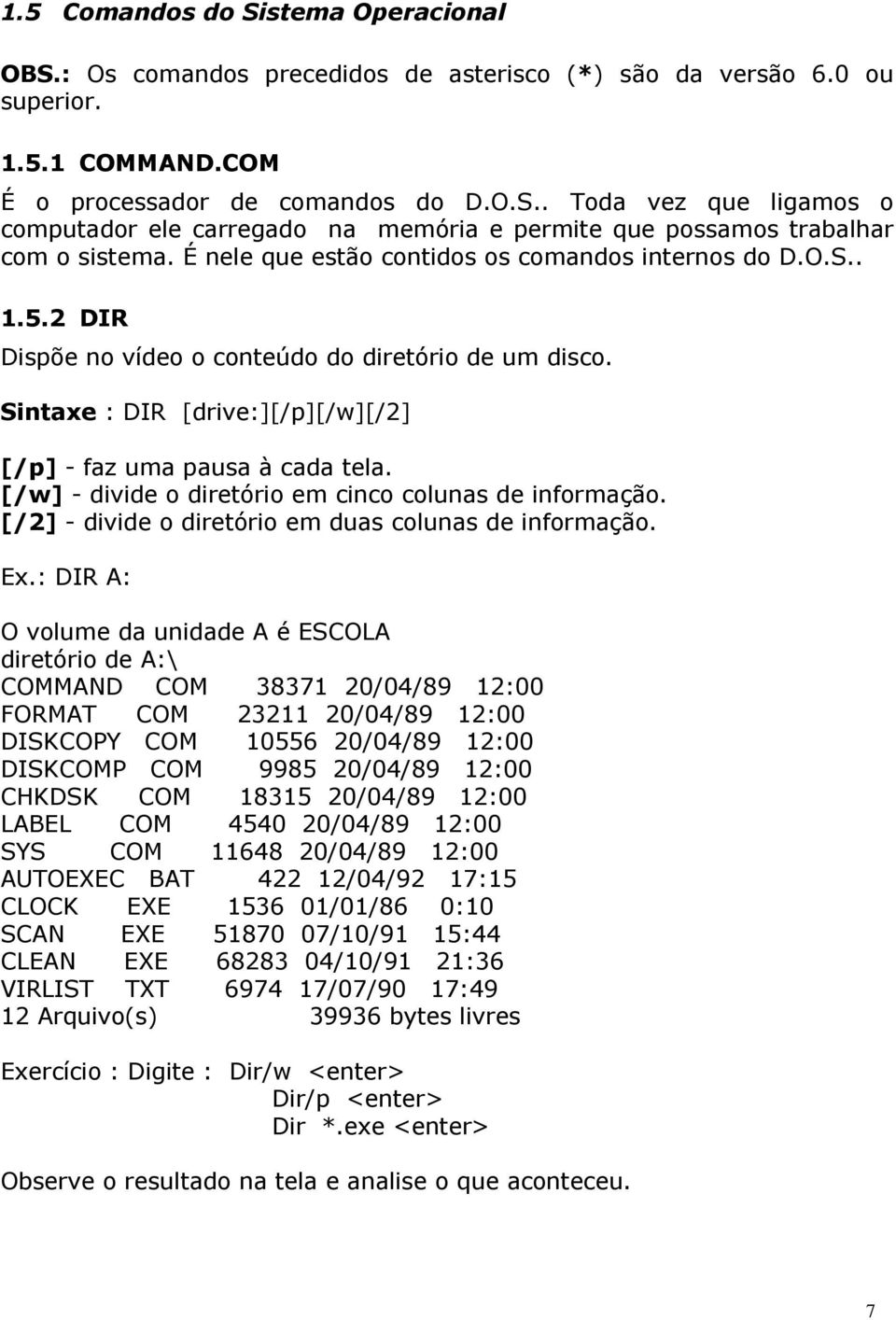 [/w] - divide o diretório em cinco colunas de informação. [/2] - divide o diretório em duas colunas de informação. Ex.