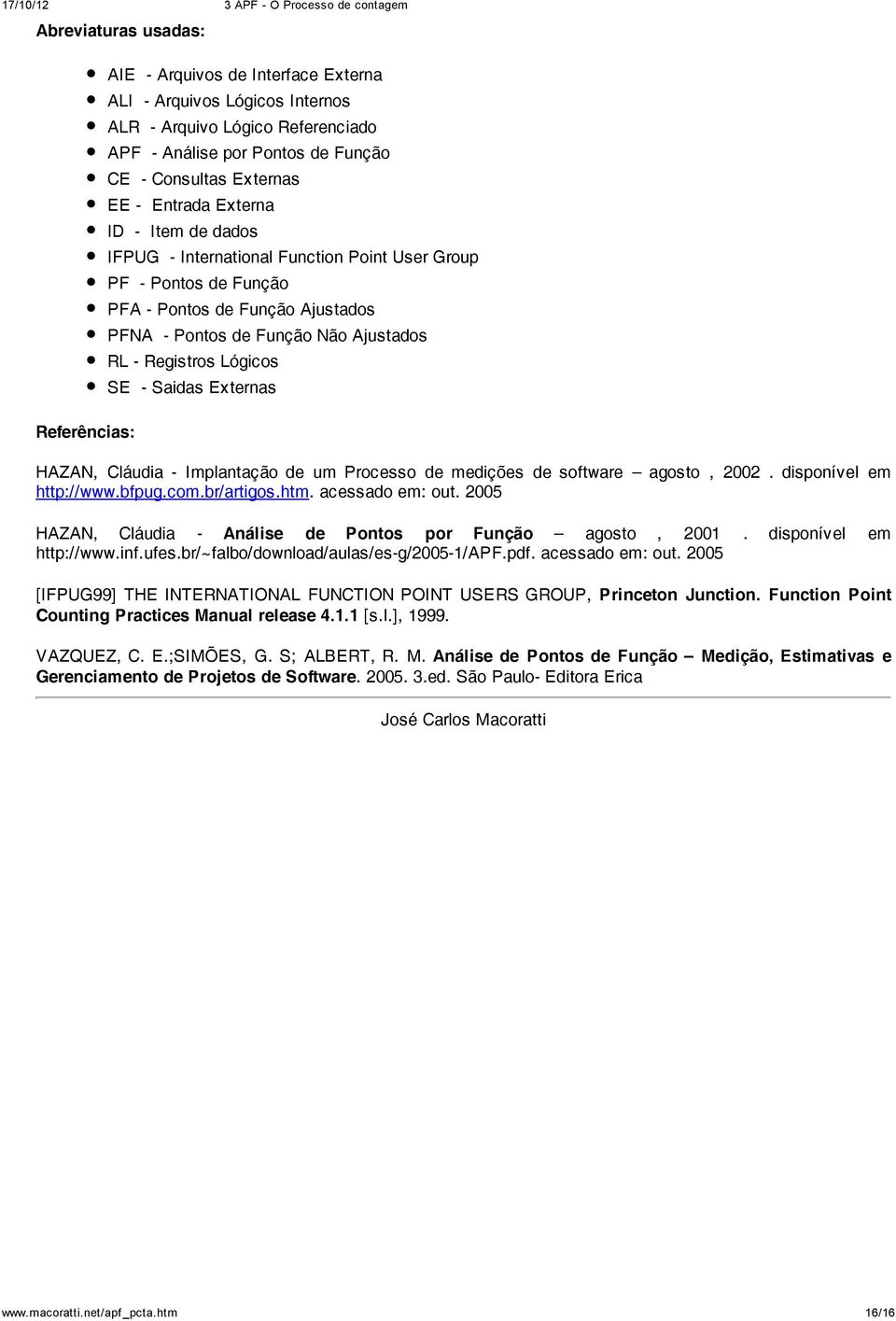 SE - Saidas Externas HAZAN, Cláudia - Implantação de um Processo de medições de software agosto, 2002. disponível em http://www.bfpug.com.br/artigos.htm. acessado em: out.