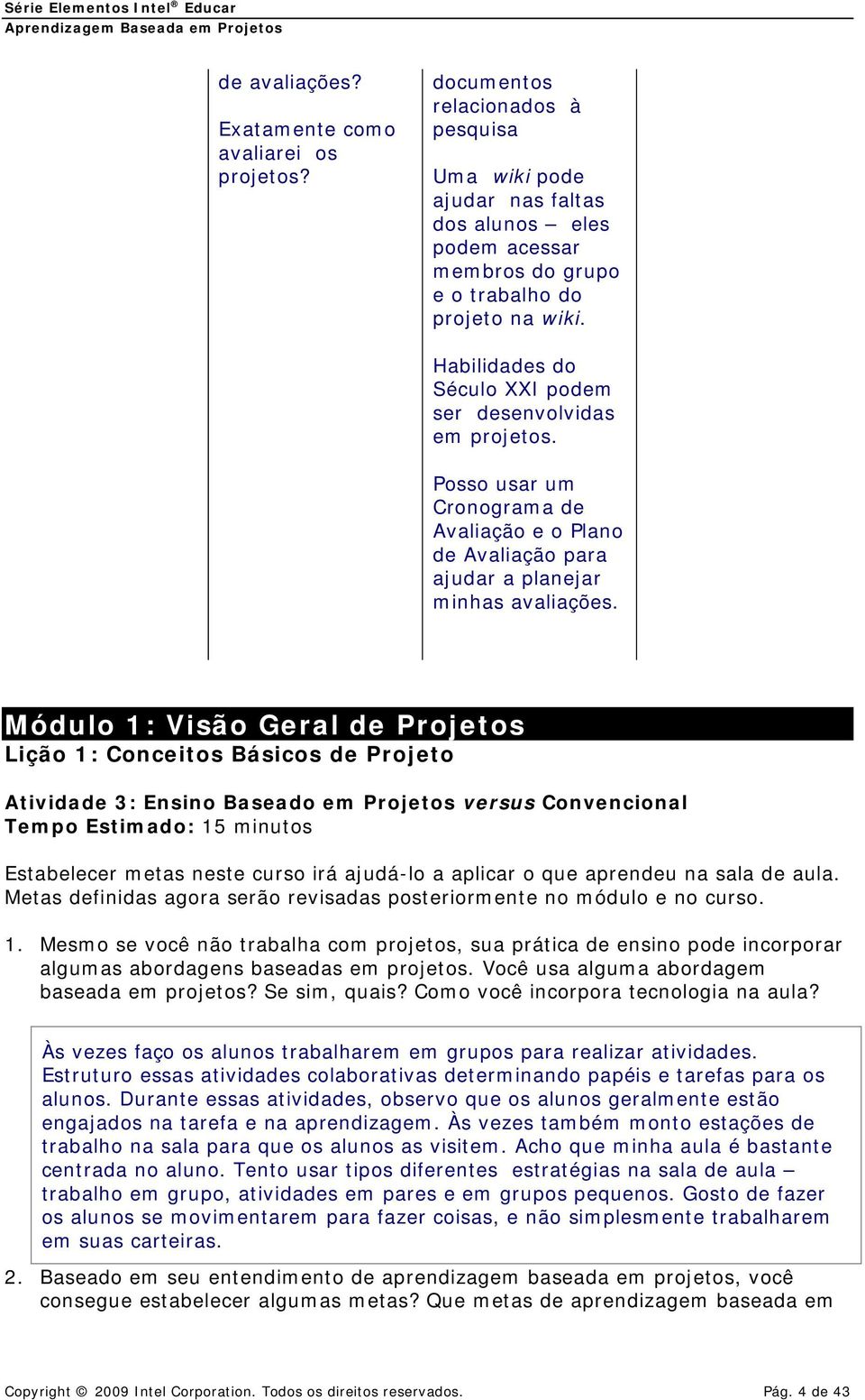 Módulo 1: Visão Geral de Projetos Lição 1: Conceitos Básicos de Projeto Atividade 3: Ensino Baseado em Projetos versus Convencional Tempo Estimado: 15 minutos Estabelecer metas neste curso irá