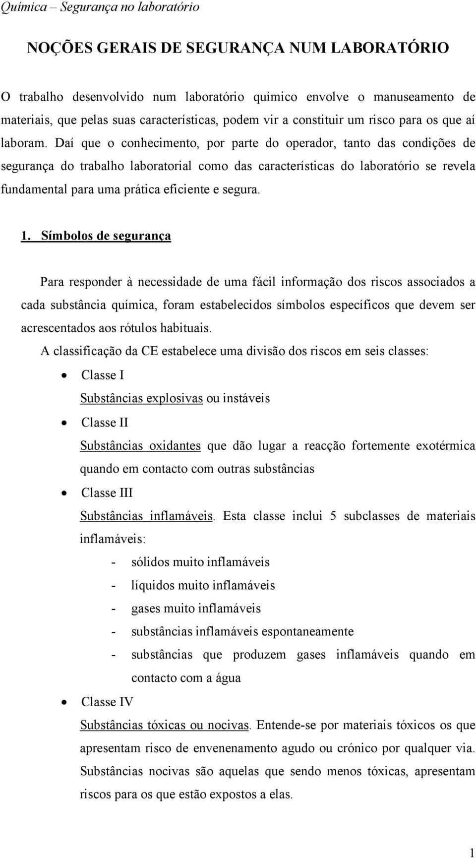 Daí que o conhecimento, por parte do operador, tanto das condições de segurança do trabalho laboratorial como das características do laboratório se revela fundamental para uma prática eficiente e