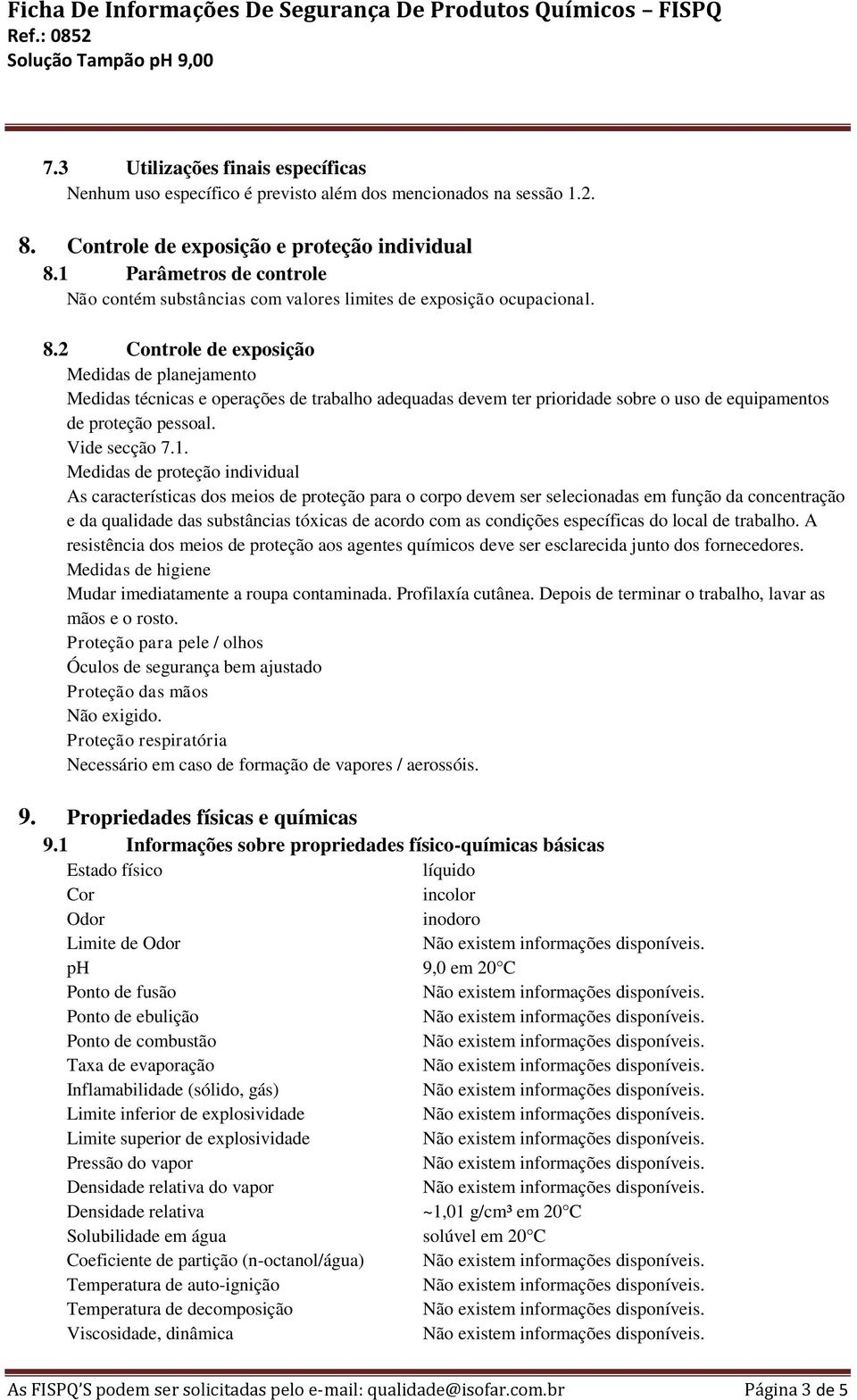 2 Controle de exposição Medidas de planejamento Medidas técnicas e operações de trabalho adequadas devem ter prioridade sobre o uso de equipamentos de proteção pessoal. Vide secção 7.1.