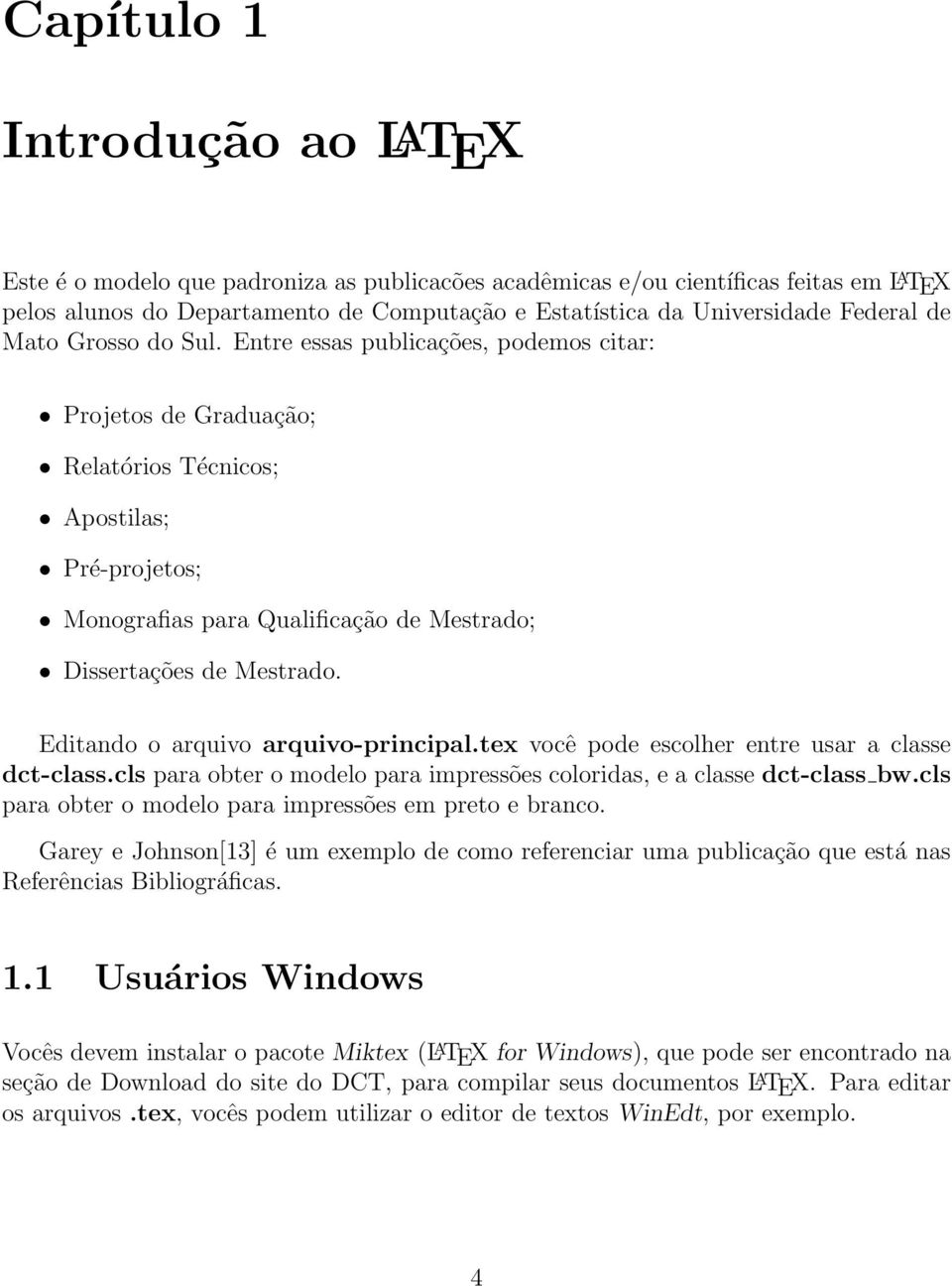 Entre essas publicações, podemos citar: Projetos de Graduação; Relatórios Técnicos; Apostilas; Pré-projetos; Monografias para Qualificação de Mestrado; Dissertações de Mestrado.