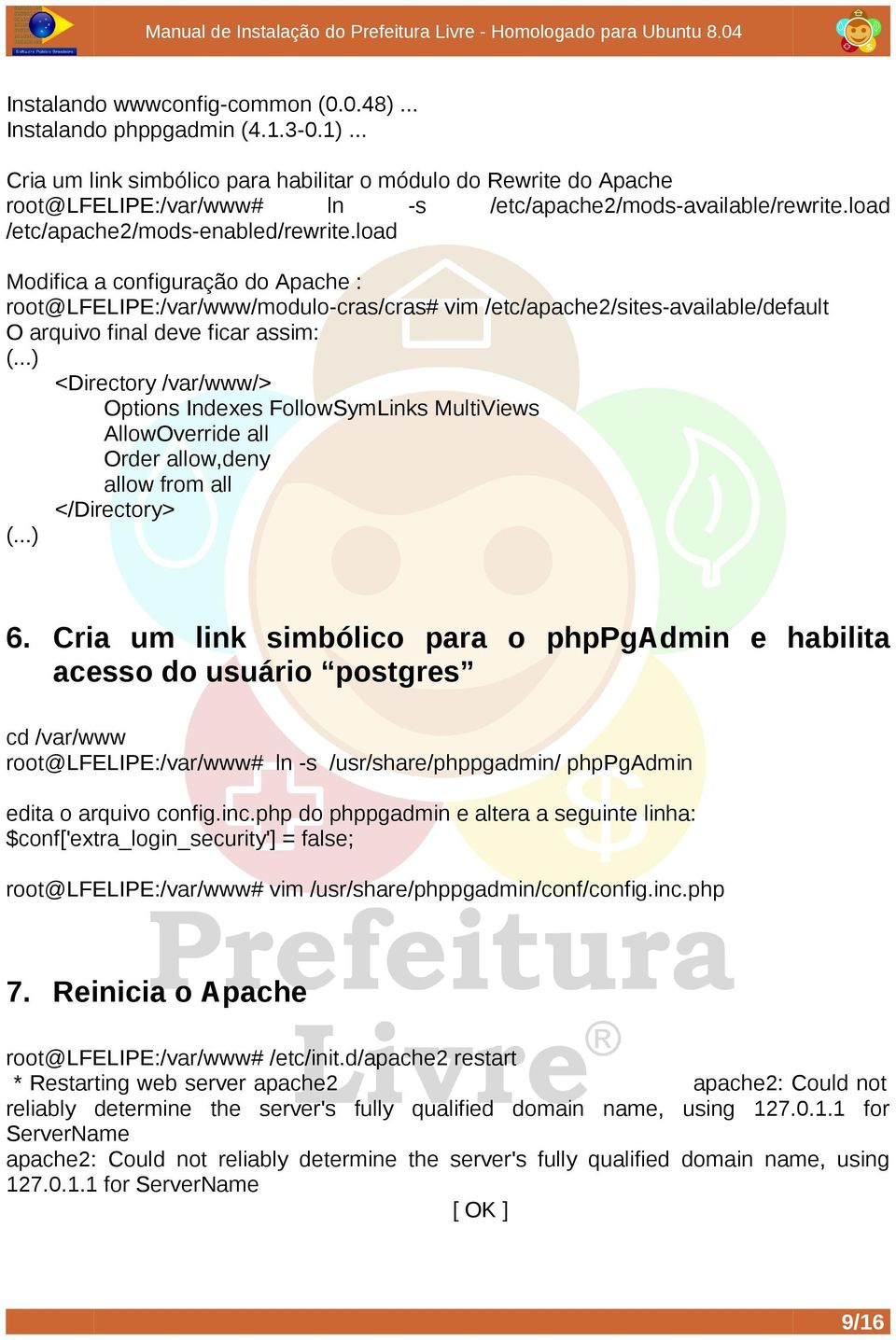 load Modifica a configuração do Apache : root@lfelipe:/var/www/modulo-cras/cras# vim /etc/apache2/sites-available/default O arquivo final deve ficar assim: (.