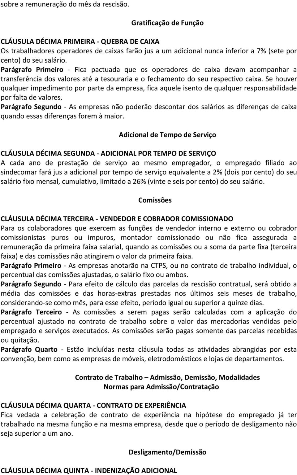 Parágrafo Primeiro - Fica pactuada que os operadores de caixa devam acompanhar a transferência dos valores até a tesouraria e o fechamento do seu respectivo caixa.