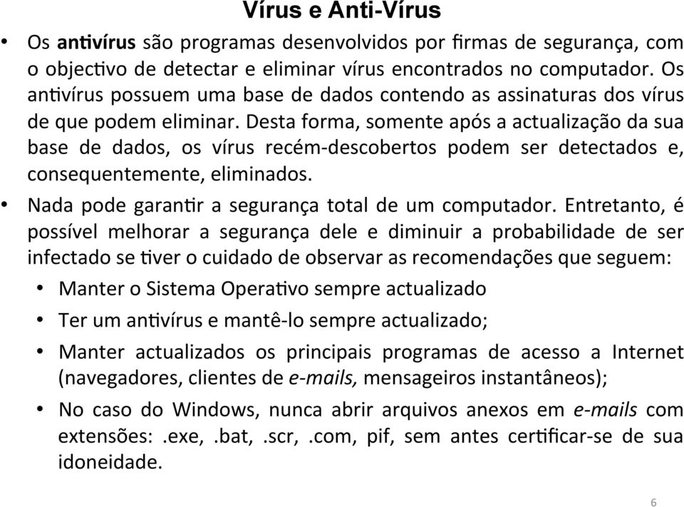 Desta forma, somente após a actualização da sua base de dados, os vírus recém- descobertos podem ser detectados e, consequentemente, eliminados. Nada pode garan3r a segurança total de um computador.