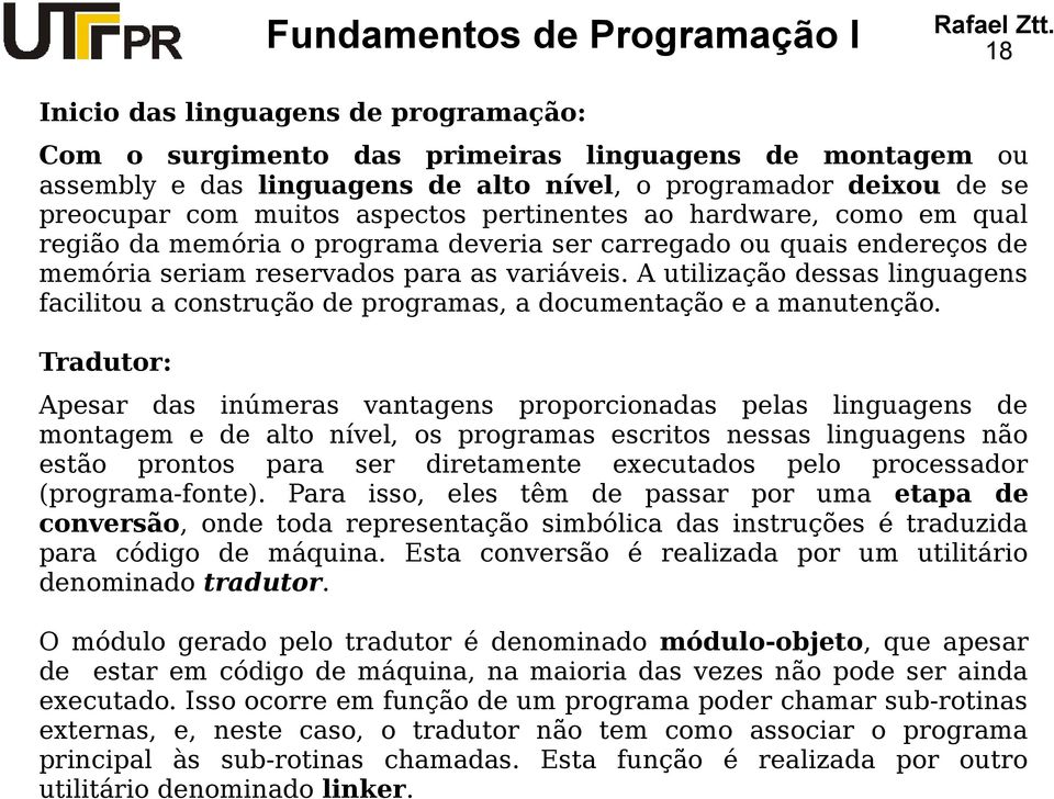 A utilização dessas linguagens facilitou a construção de programas, a documentação e a manutenção.