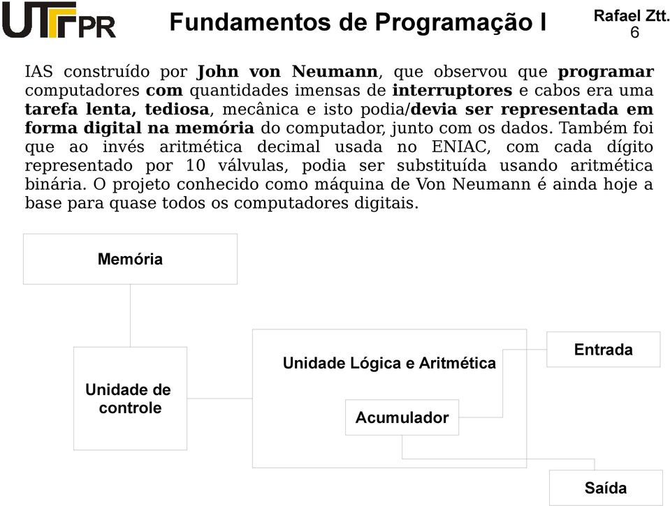 Também foi que ao invés aritmética decimal usada no ENIAC, com cada dígito representado por 10 válvulas, podia ser substituída usando aritmética binária.