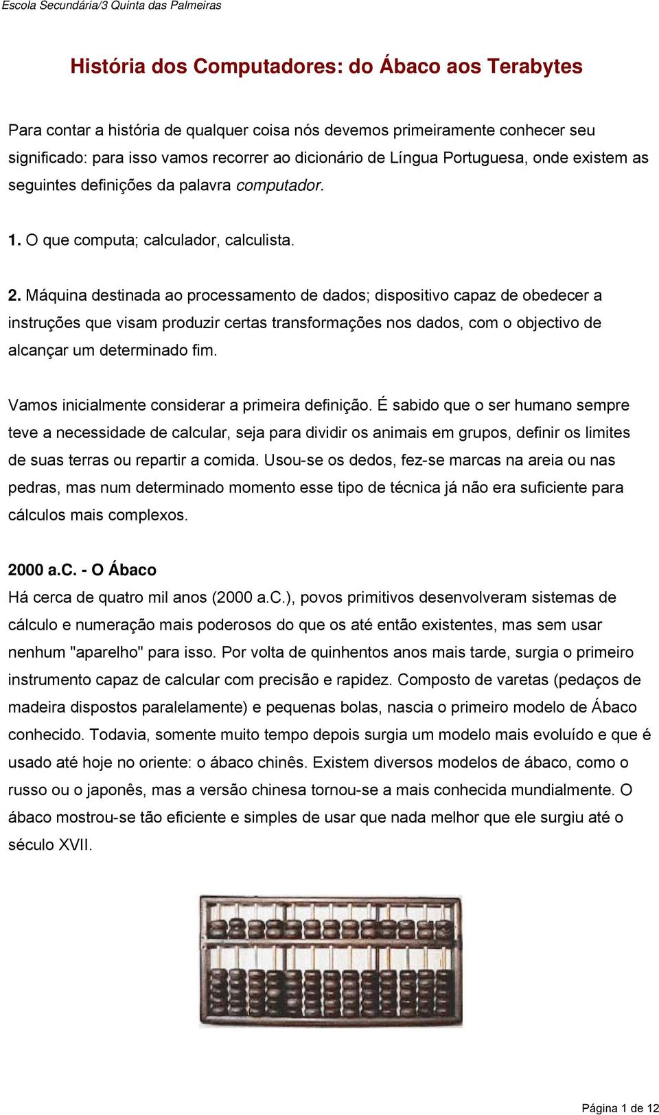 Máquina destinada ao processamento de dados; dispositivo capaz de obedecer a instruções que visam produzir certas transformações nos dados, com o objectivo de alcançar um determinado fim.