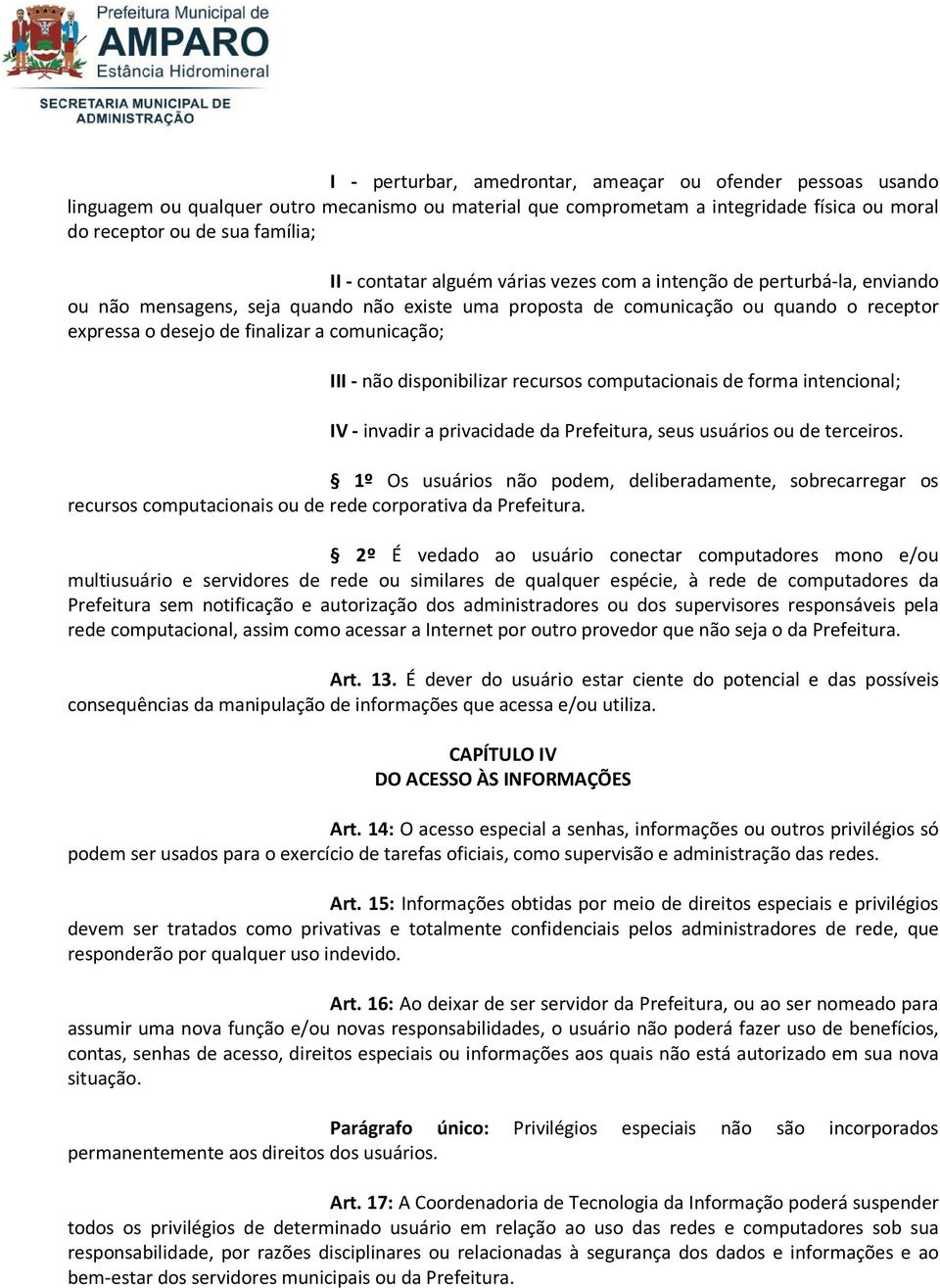 comunicação; III - não disponibilizar recursos computacionais de forma intencional; IV - invadir a privacidade da Prefeitura, seus usuários ou de terceiros.