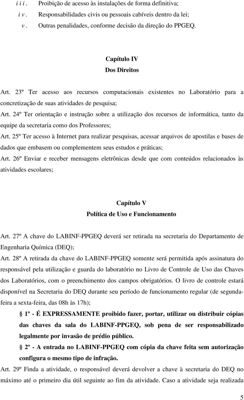 24º Ter orientação e instrução sobre a utilização dos recursos de informática, tanto da equipe da secretaria como dos Professores; Art.