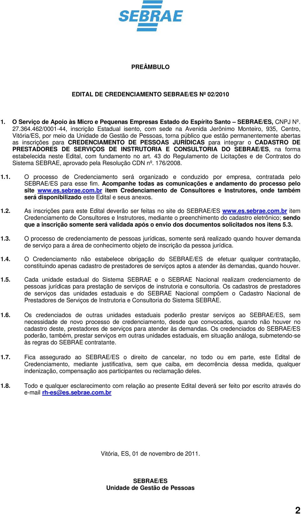 inscrições para CREDENCIAMENTO DE PESSOAS JURÍDICAS para integrar o CADASTRO DE PRESTADORES DE SERVIÇOS DE INSTRUTORIA E CONSULTORIA DO SEBRAE/ES, na forma estabelecida neste Edital, com fundamento