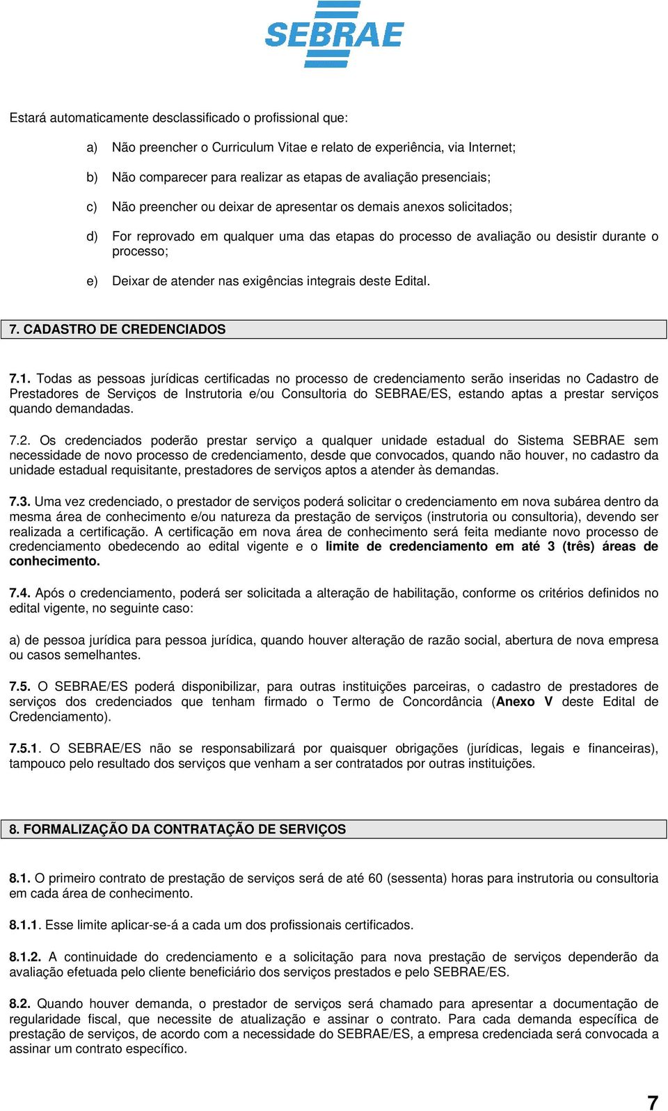 atender nas exigências integrais deste Edital. 7. CADASTRO DE CREDENCIADOS 7.1.