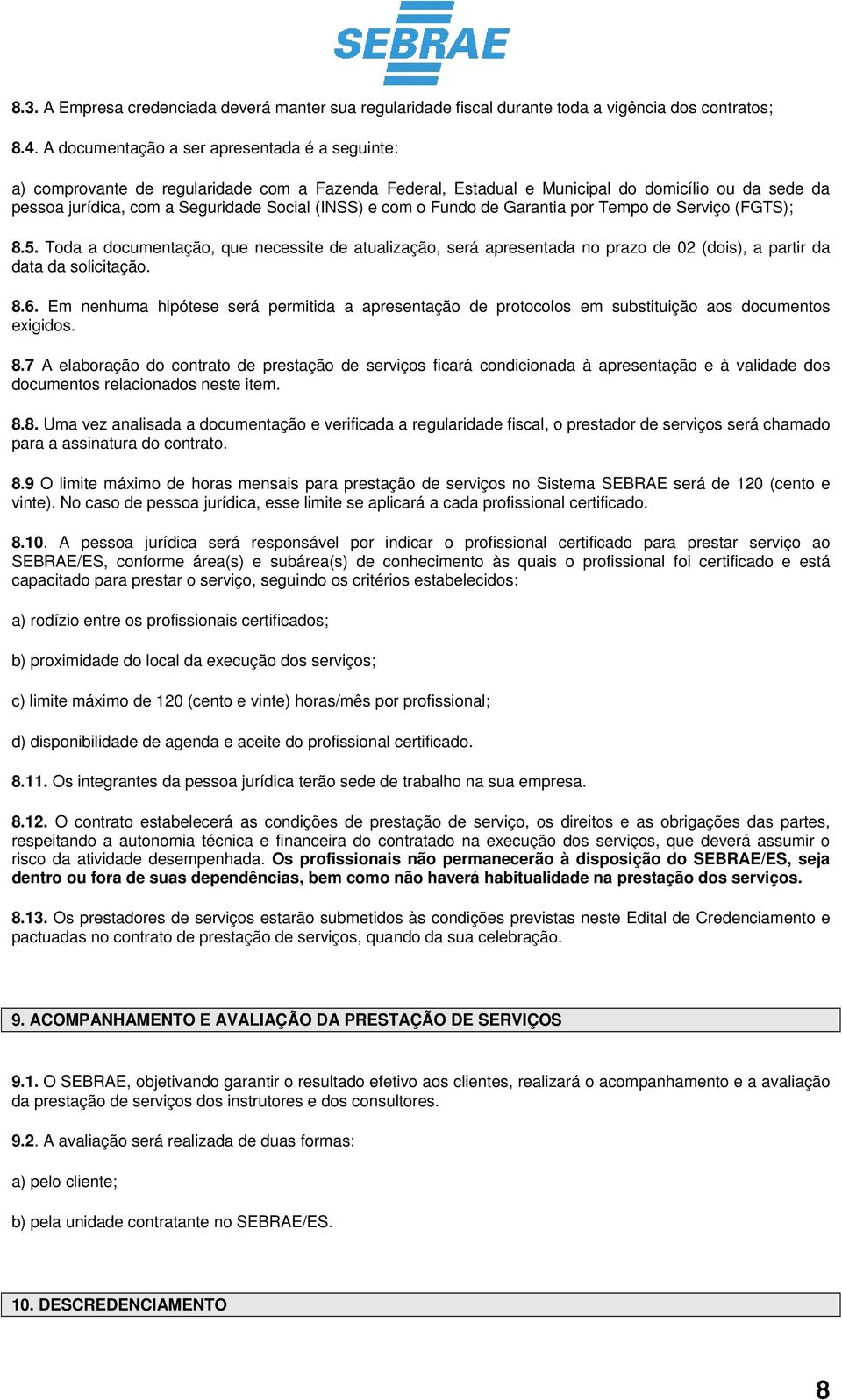 com o Fundo de Garantia por Tempo de Serviço (FGTS); 8.5. Toda a documentação, que necessite de atualização, será apresentada no prazo de 02 (dois), a partir da data da solicitação. 8.6.