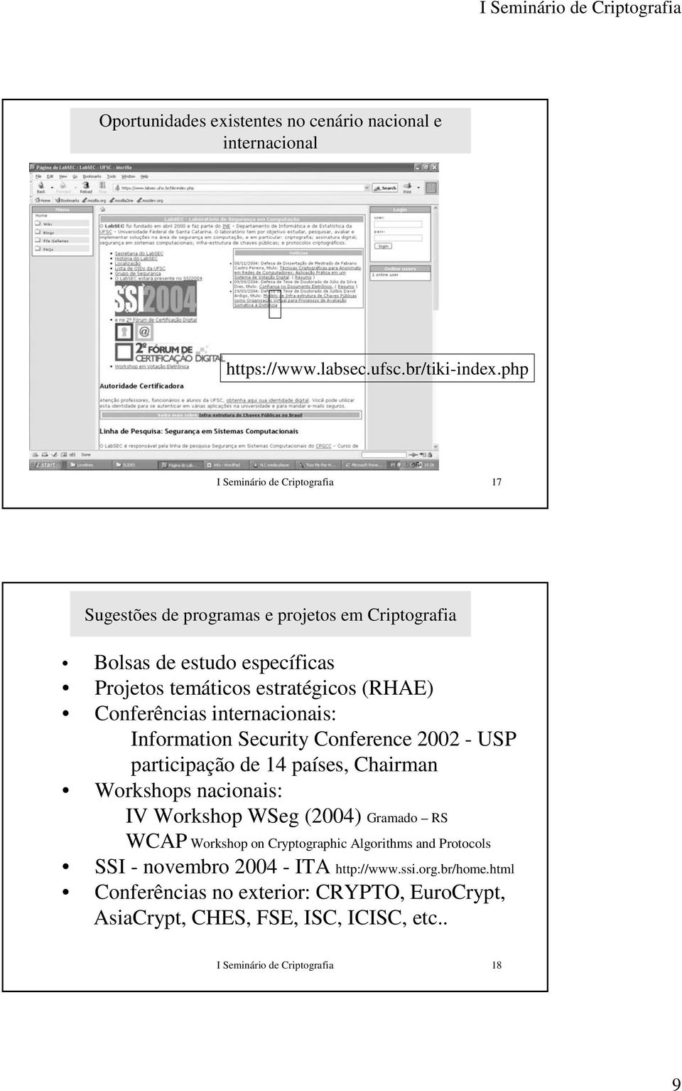 Conferências internacionais: Information Security Conference 2002 - USP participação de 14 países, Chairman Workshops nacionais: IV Workshop WSeg (2004)