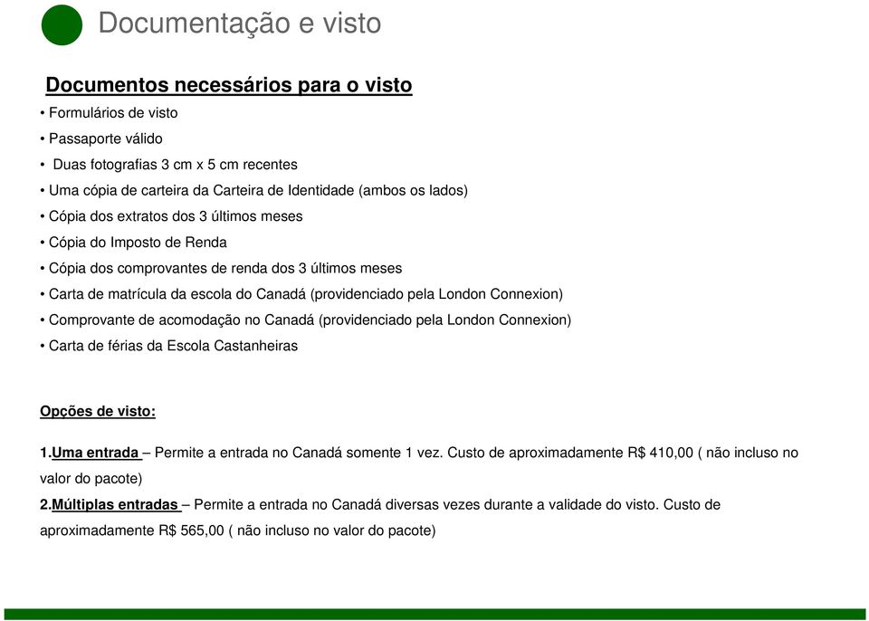 Comprovante de acomodação no Canadá (providenciado pela London Connexion) Carta de férias da Escola Castanheiras Opções de visto: 1.Uma entrada Permite a entrada no Canadá somente 1 vez.