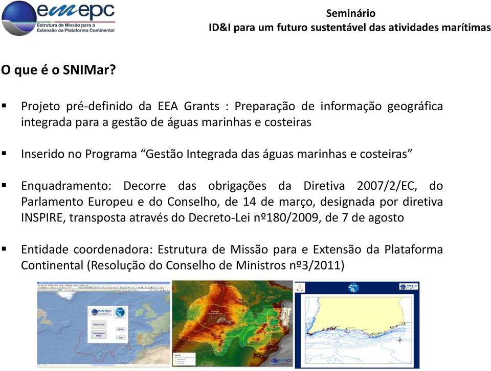 no Programa Gestão Integrada das águas marinhas e costeiras Enquadramento: Decorre das obrigações da Diretiva 2007/2/EC, do Parlamento