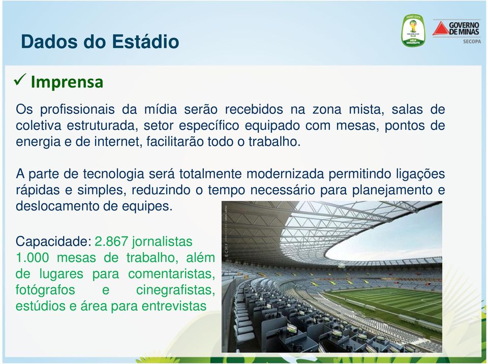 A parte de tecnologia será totalmente modernizada permitindo ligações rápidas e simples, reduzindo o tempo necessário para