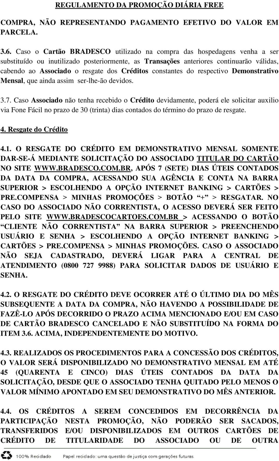 Créditos constantes do respectivo Demonstrativo Mensal, que ainda assim ser-lhe-ão devidos. 3.7.