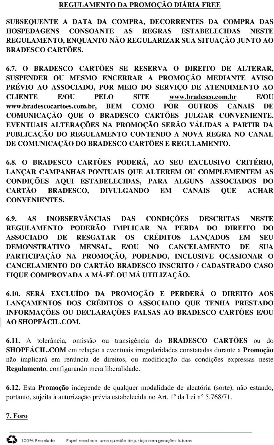 bradesco.com.br E/OU www.bradescocartoes.com.br, BEM COMO POR OUTROS CANAIS DE COMUNICAÇÃO QUE O BRADESCO CARTÕES JULGAR CONVENIENTE.