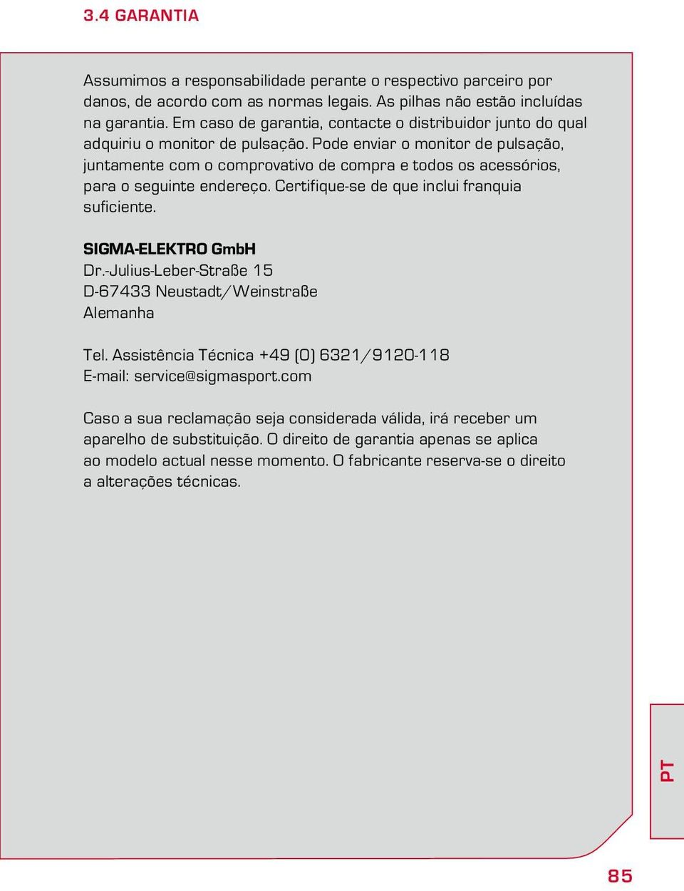 Pode enviar o monitor de pulsação, juntamente com o comprovativo de compra e todos os acessórios, para o seguinte endereço. Certifique-se de que inclui franquia suficiente. SIGMA-Elektro GmbH Dr.