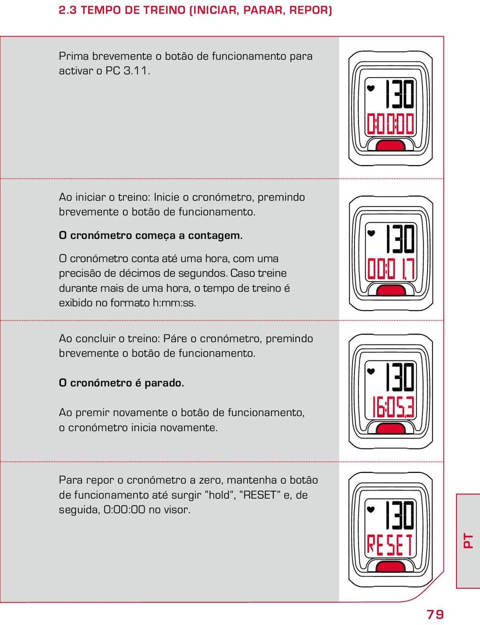 O cronómetro conta até uma hora, com uma precisão de décimos de segundos. Caso treine durante mais de uma hora, o tempo de treino é exibido no formato h:mm:ss.