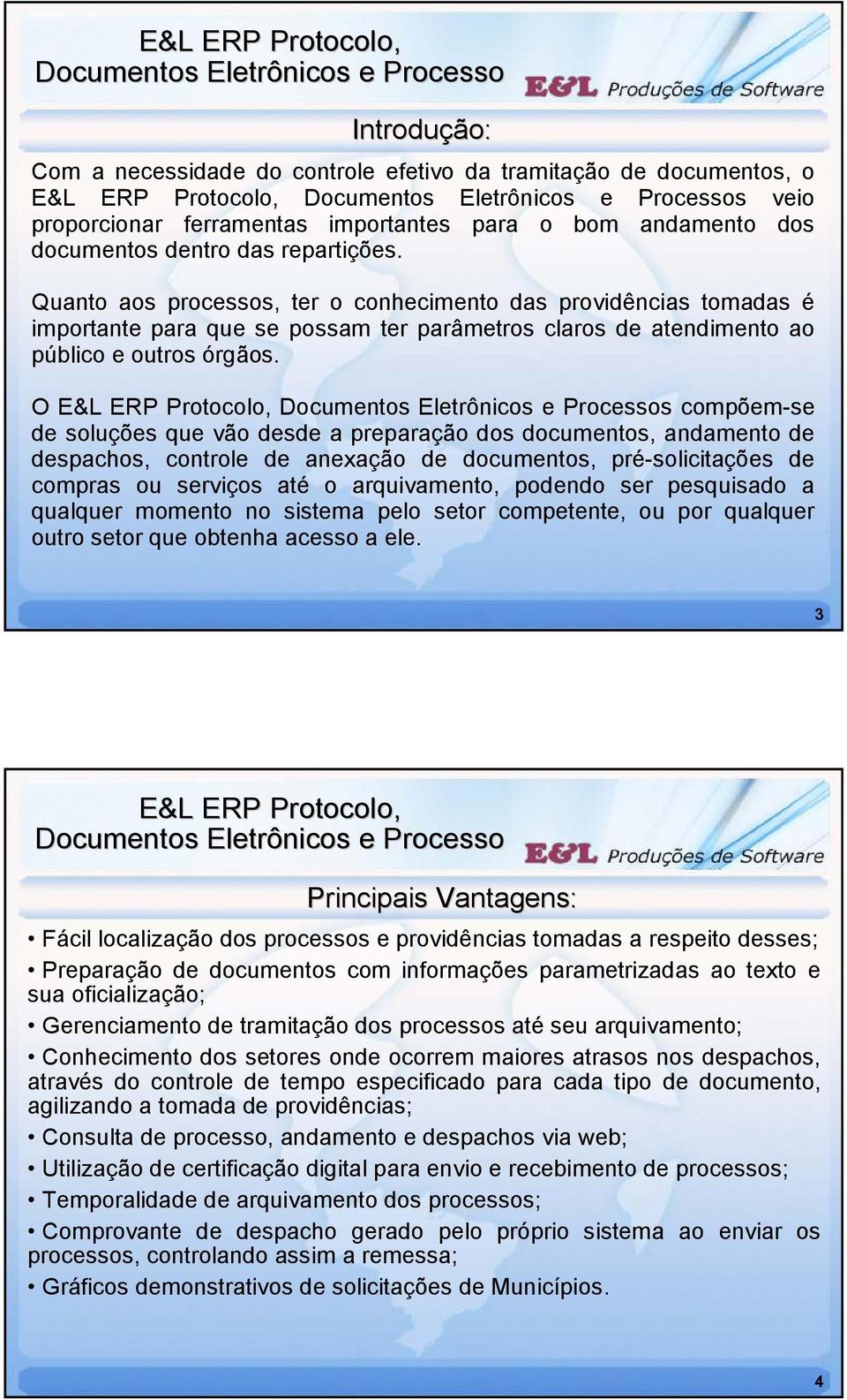 O s compõem-se de soluções que vão desde a preparação dos documentos, andamento de despachos, controle de anexação de documentos, pré-solicitações de compras ou serviços até o arquivamento, podendo