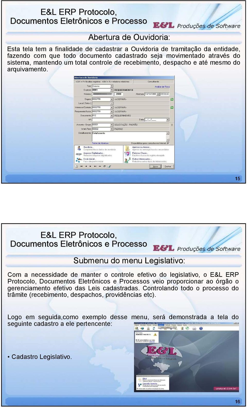 15 Submenu do menu Legislativo: Com a necessidade de manter o controle efetivo do legislativo, o E&L ERP Protocolo, s veio proporcionar ao órgão o gerenciamento
