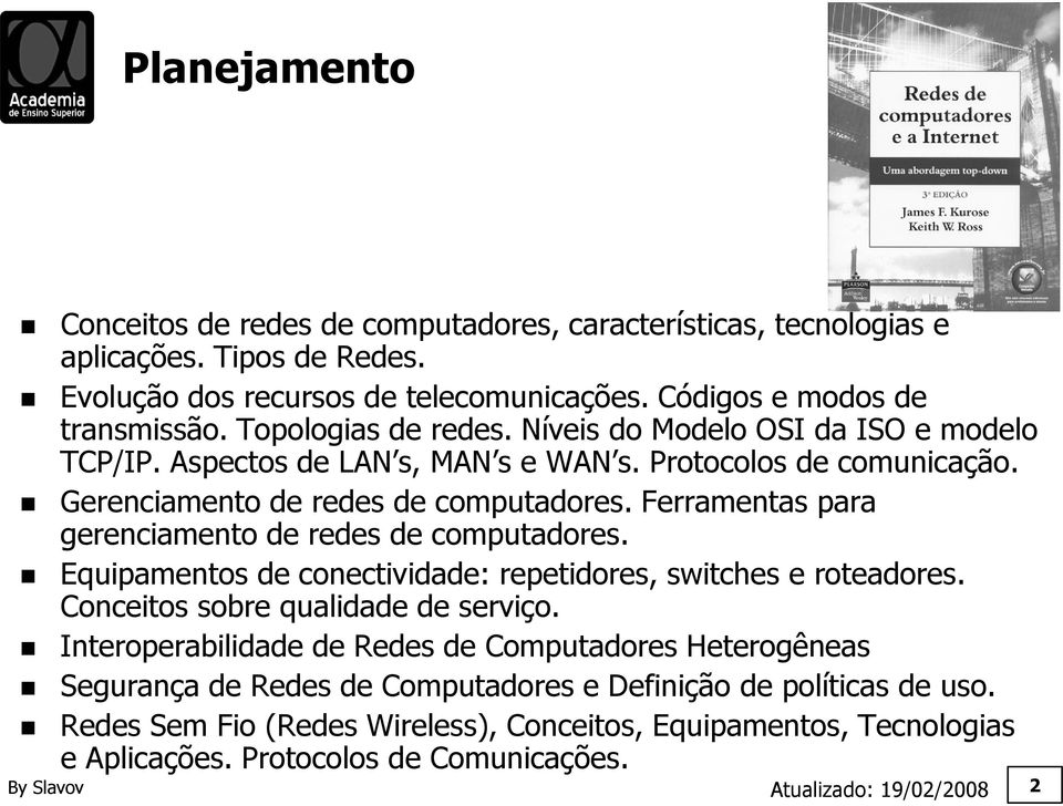 Ferramentas para gerenciamento de redes de computadores. Equipamentos de conectividade: repetidores, switches e roteadores. Conceitos sobre qualidade de serviço.