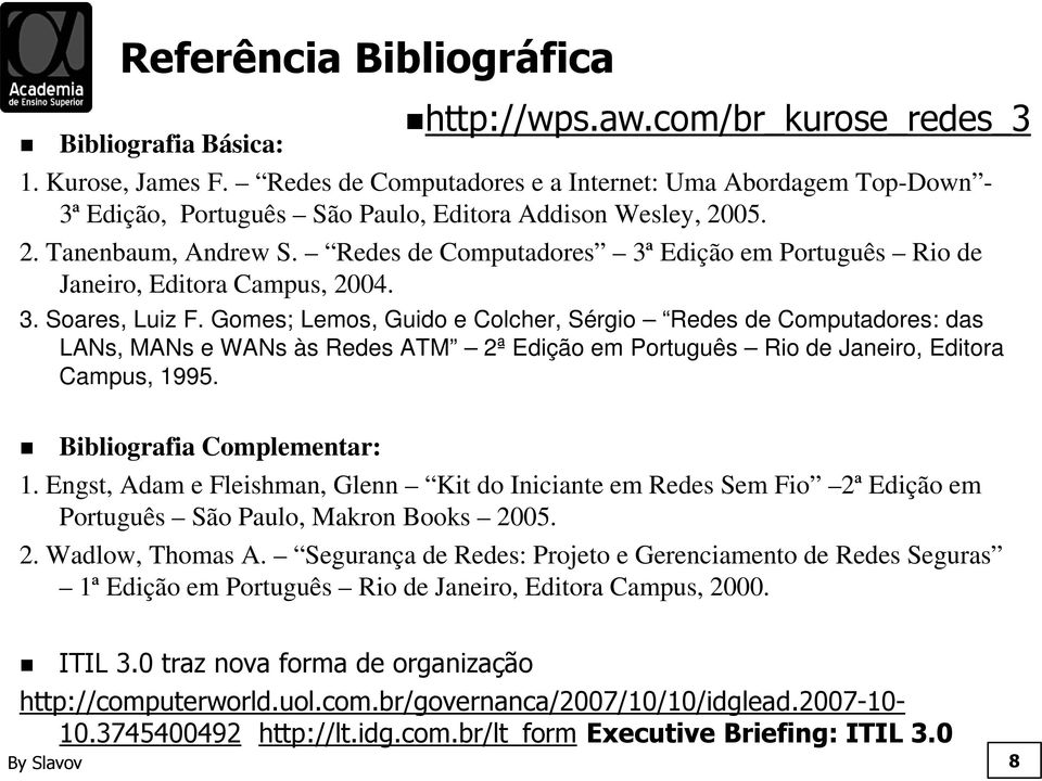 Redes de Computadores 3ª Edição em Português Rio de Janeiro, Editora Campus, 2004. 3. Soares, Luiz F.
