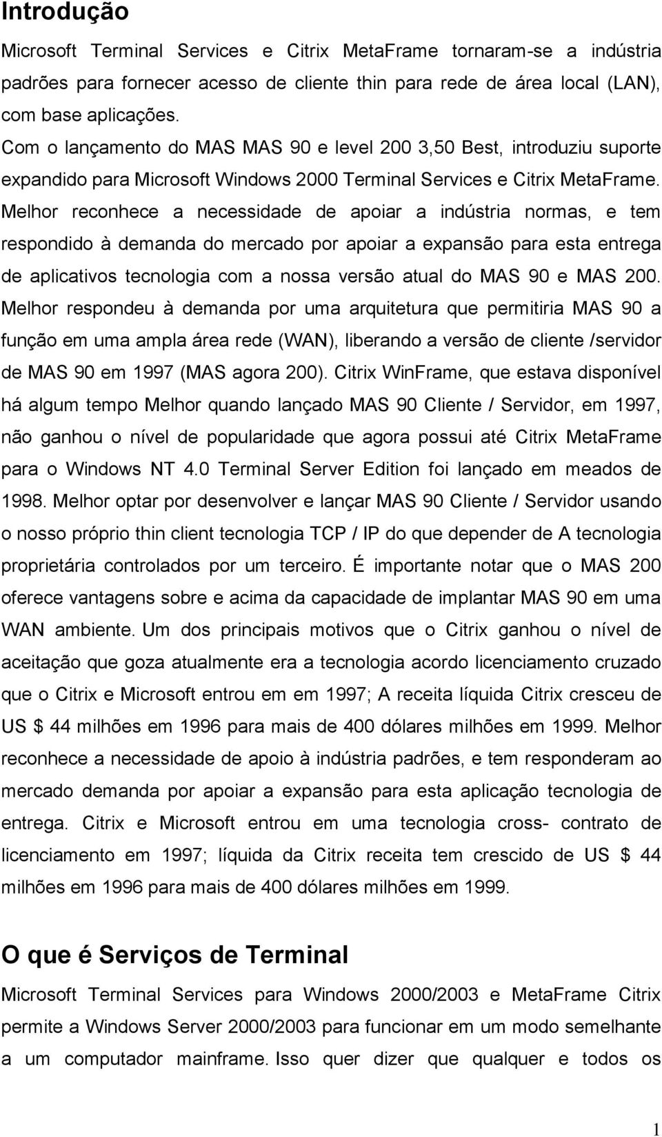 Melhor reconhece a necessidade de apoiar a indústria normas, e tem respondido à demanda do mercado por apoiar a expansão para esta entrega de aplicativos tecnologia com a nossa versão atual do MAS 90