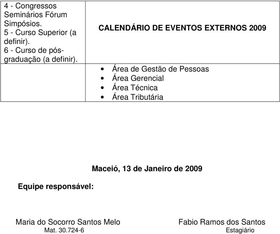 CALENDÁRIO DE EVENTOS EXTERNOS 2009 Área de Gestão de Pessoas Área Gerencial Área