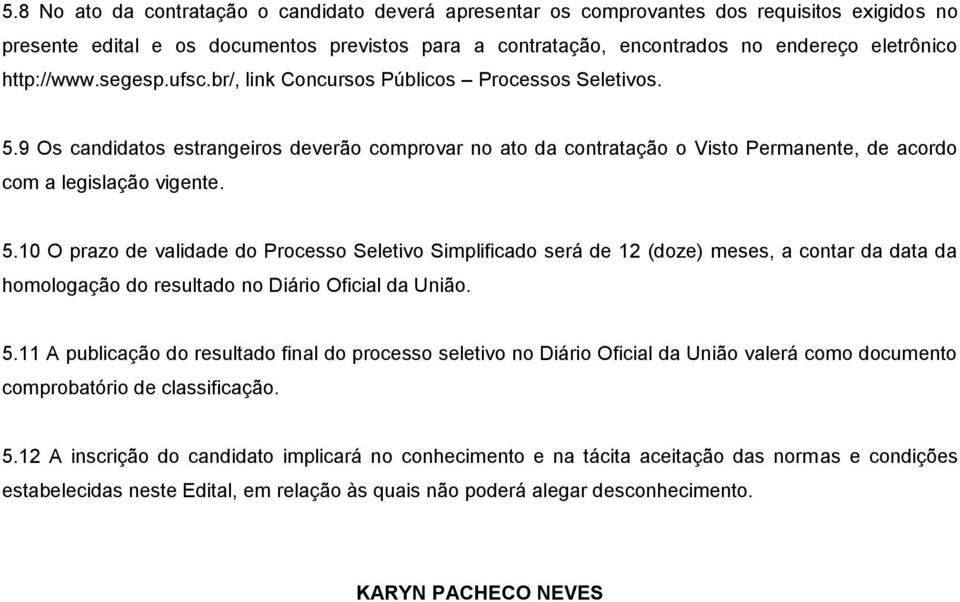 5.10 O prazo de validade do Processo Seletivo Simplificado será de 12 (doze) meses, a contar da data da homologação do resultado no Diário Oficial da União. 5.