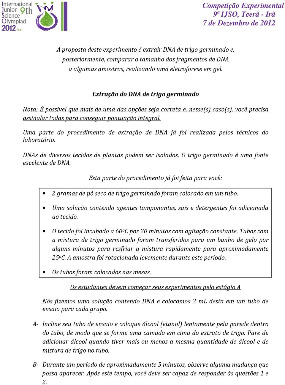 Uma parte do procedimento de extração de DNA já foi realizada pelos técnicos do laboratório. DNAs de diversos tecidos de plantas podem ser isolados. O trigo germinado é uma fonte excelente de DNA.