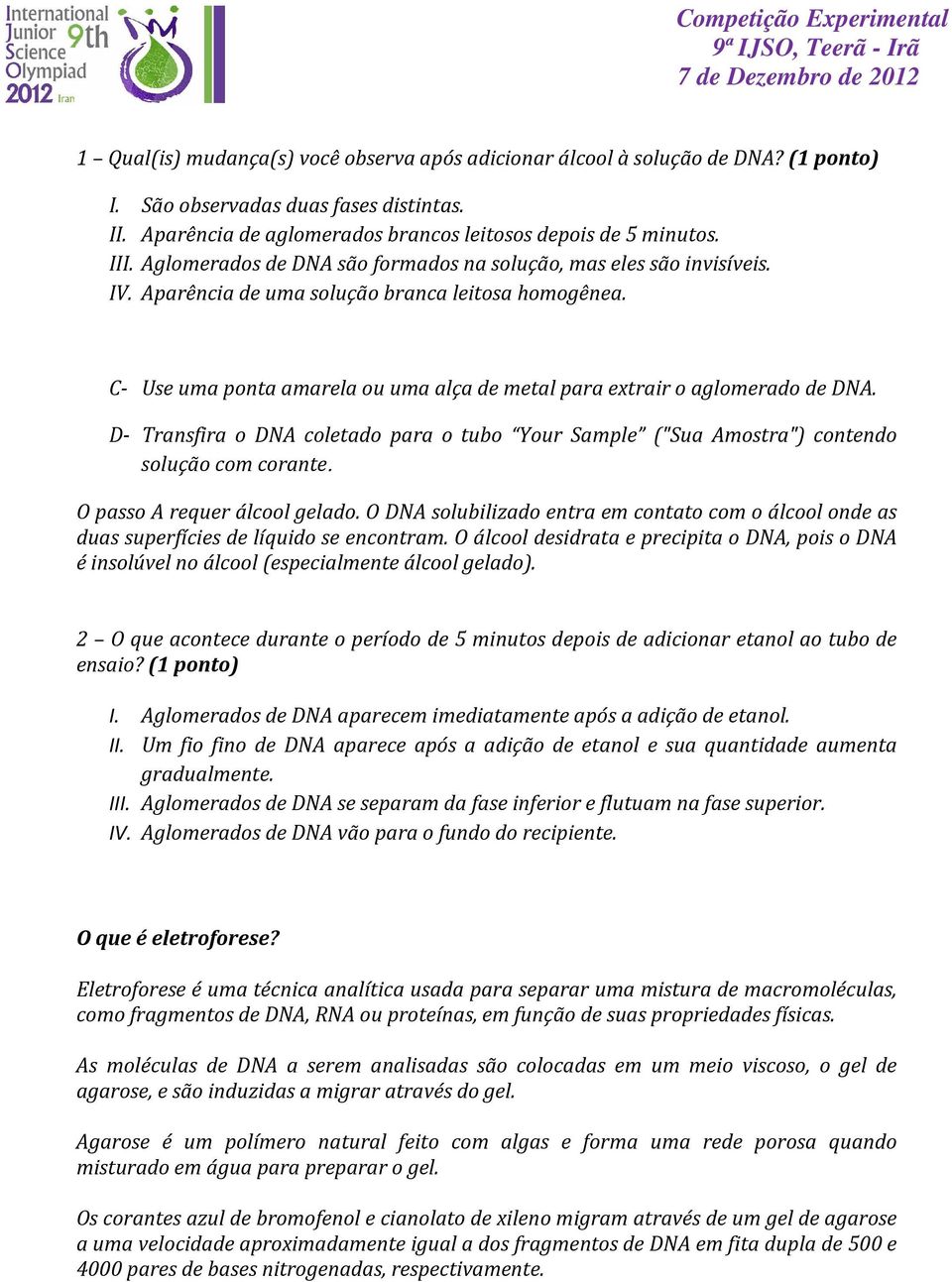 C- Use uma ponta amarela ou uma alça de metal para extrair o aglomerado de DNA. D- Transfira o DNA coletado para o tubo Your Sample ("Sua Amostra") contendo solução com corante.