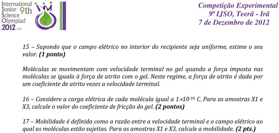 Neste regime, a força de atrito é dada por um coeficiente de atrito vezes a velocidade terminal. 16 Considere a carga elétrica de cada molécula igual a 1 10-16 C.