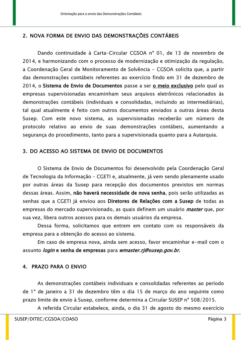 passe a ser o meio exclusivo pelo qual as empresas supervisionadas encaminham seus arquivos eletrônicos relacionados às demonstrações contábeis (individuais e consolidadas, incluindo as